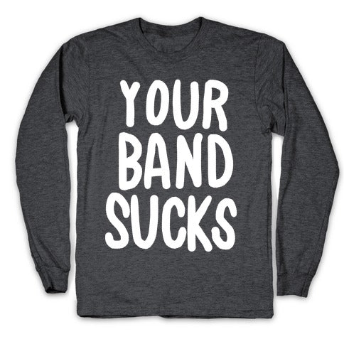 Your Band Sucks Longsleeve Tee